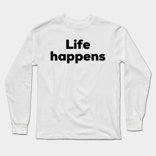 Life happens Long Sleeve T-Shirt